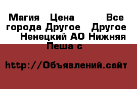 Магия › Цена ­ 500 - Все города Другое » Другое   . Ненецкий АО,Нижняя Пеша с.